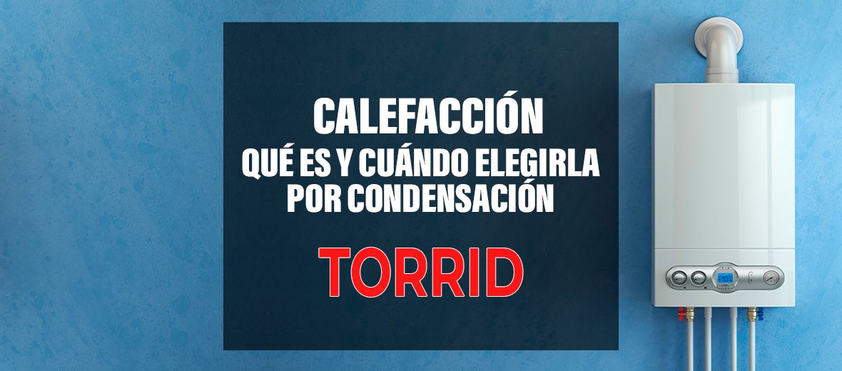 Calefacción por condensación: qué es y cuándo es conveniente - TORRID 2000